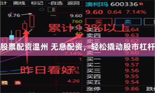 股票配资温州 无息配资，轻松撬动股市杠杆