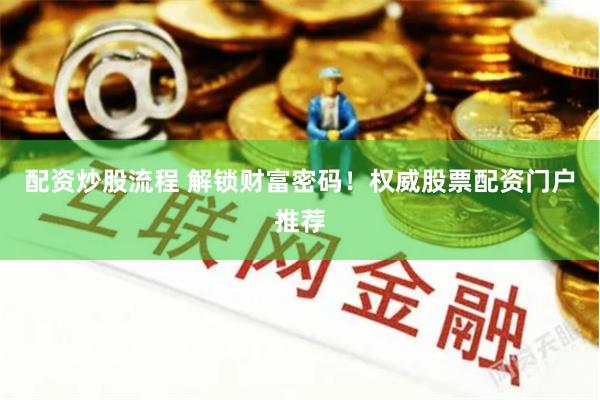 配资炒股流程 解锁财富密码！权威股票配资门户推荐
