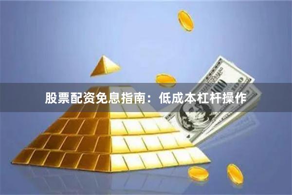 股票配资免息指南：低成本杠杆操作