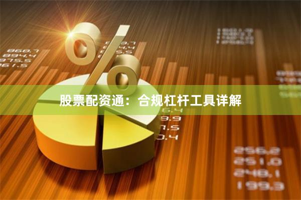 股票配资通：合规杠杆工具详解