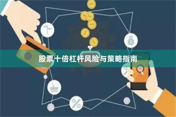 股票十倍杠杆风险与策略指南