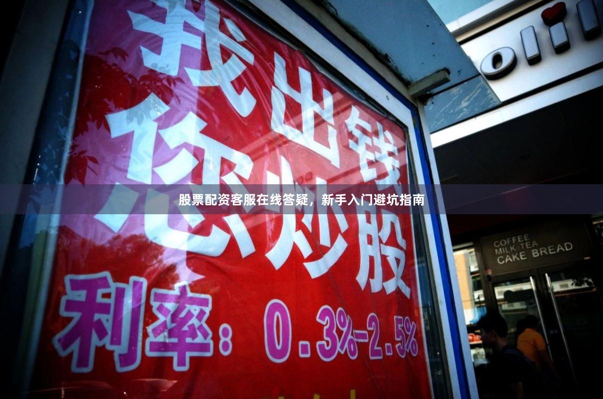 股票配资客服在线答疑，新手入门避坑指南